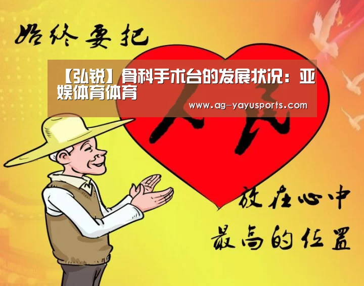 【弘锐】骨科手术台的发展状况:亚娱体育体育(图2) 亚娱体育体育官网