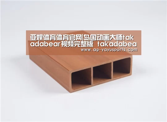 亚娱体育体育官网|岛国动画大师takadabear视频完整版 takadabear背景音乐是什么